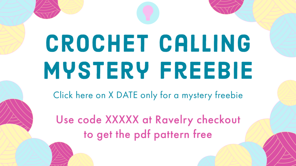 A colourful graphic which reads ‘crochet calling mystery freebie;. Click here on X date only for a mystery freebie, use code XXXXX at ravelry checkout to get the pdf pattern free.